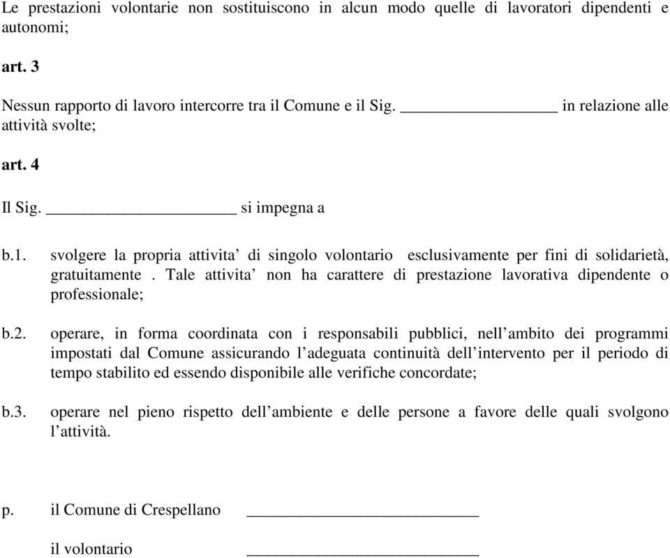 Tale attivita non ha carattere di prestazione lavorativa dipendente o professionale; operare, in forma coordinata con i responsabili pubblici, nell ambito dei programmi impostati dal Comune