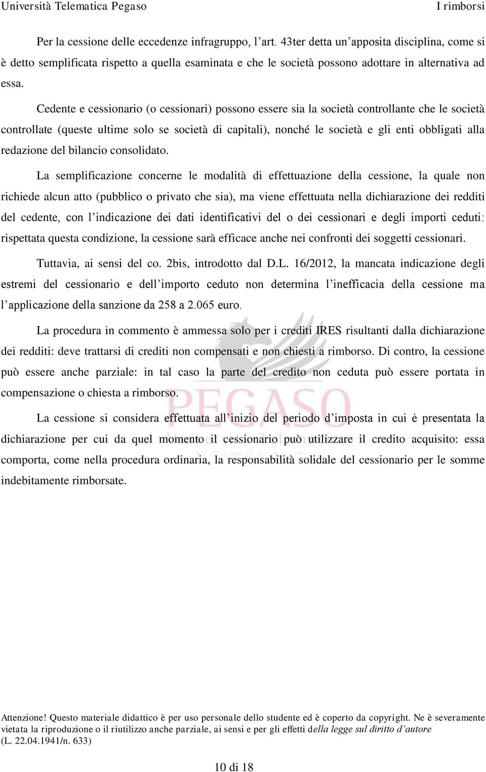 Cedente e cessionario (o cessionari) possono essere sia la società controllante che le società controllate (queste ultime solo se società di capitali), nonché le società e gli enti obbligati alla