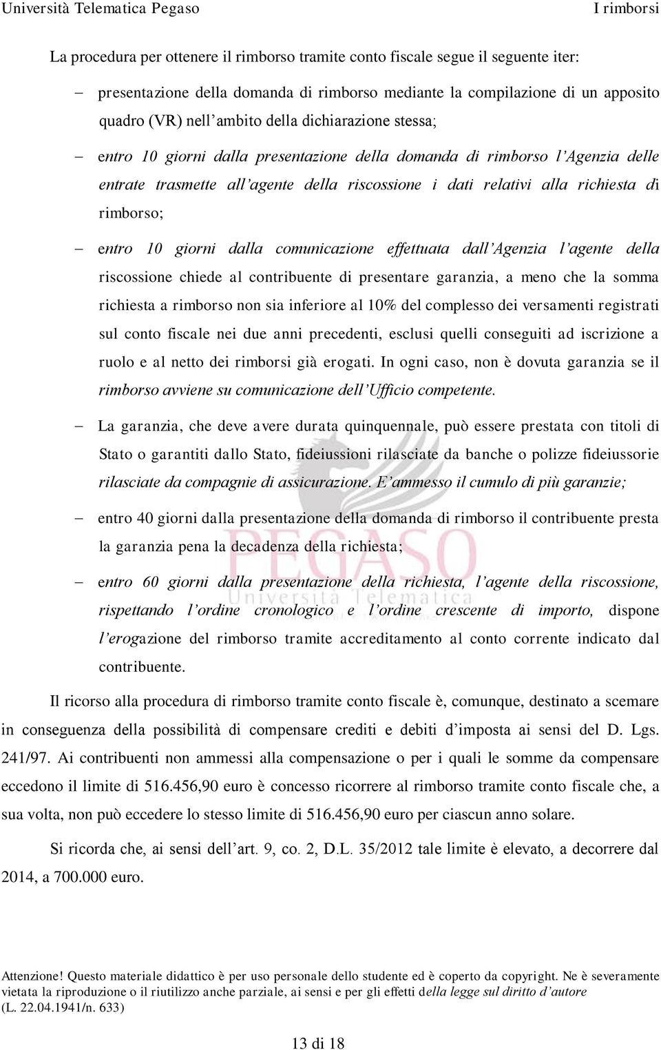 giorni dalla comunicazione effettuata dall Agenzia l agente della riscossione chiede al contribuente di presentare garanzia, a meno che la somma richiesta a rimborso non sia inferiore al 10% del