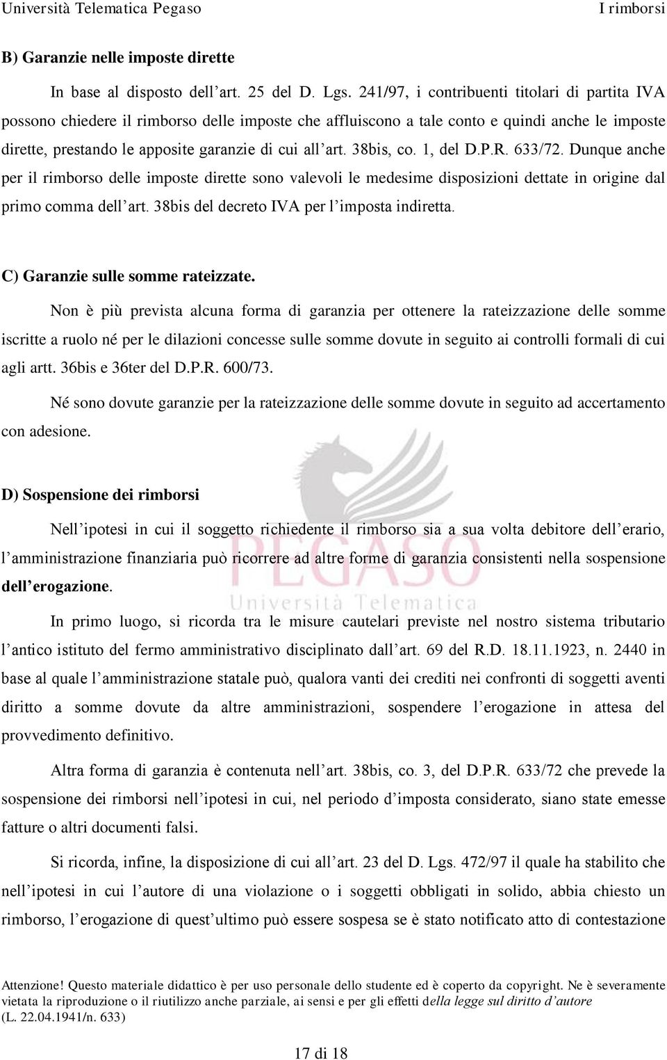 38bis, co. 1, del D.P.R. 633/72. Dunque anche per il rimborso delle imposte dirette sono valevoli le medesime disposizioni dettate in origine dal primo comma dell art.