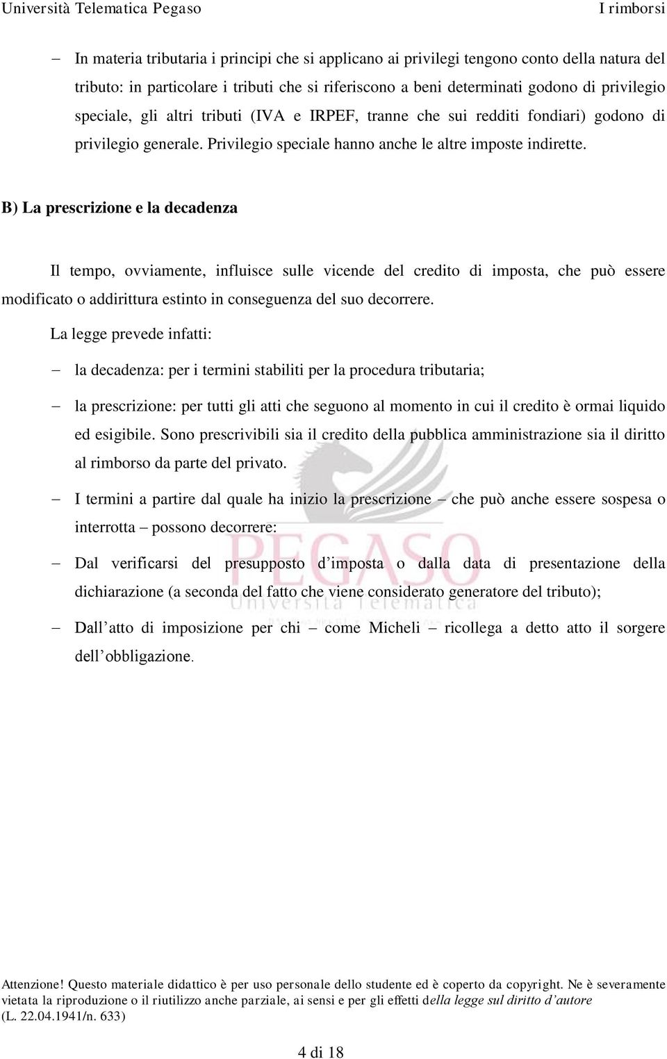 B) La prescrizione e la decadenza Il tempo, ovviamente, influisce sulle vicende del credito di imposta, che può essere modificato o addirittura estinto in conseguenza del suo decorrere.