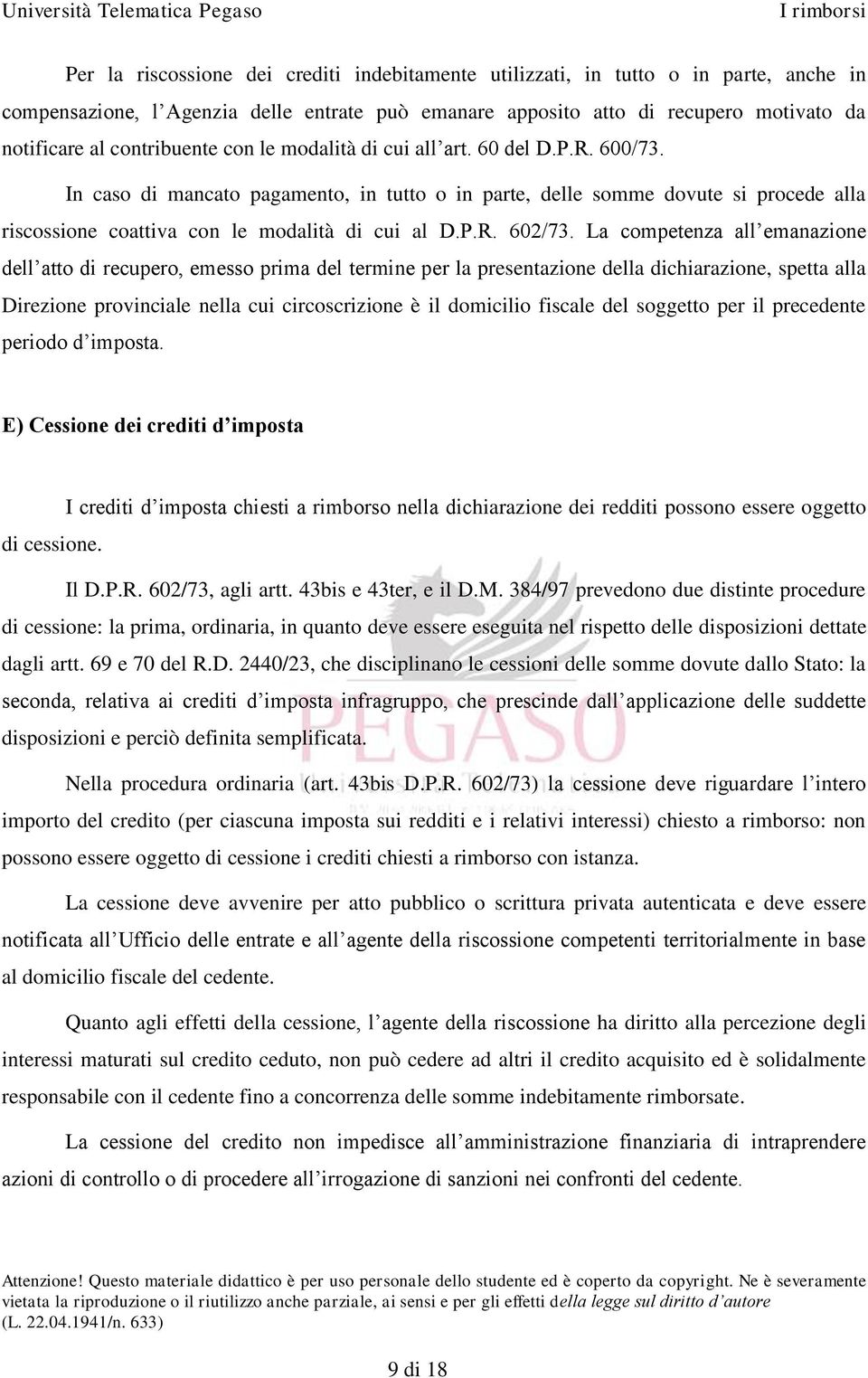 In caso di mancato pagamento, in tutto o in parte, delle somme dovute si procede alla riscossione coattiva con le modalità di cui al D.P.R. 602/73.