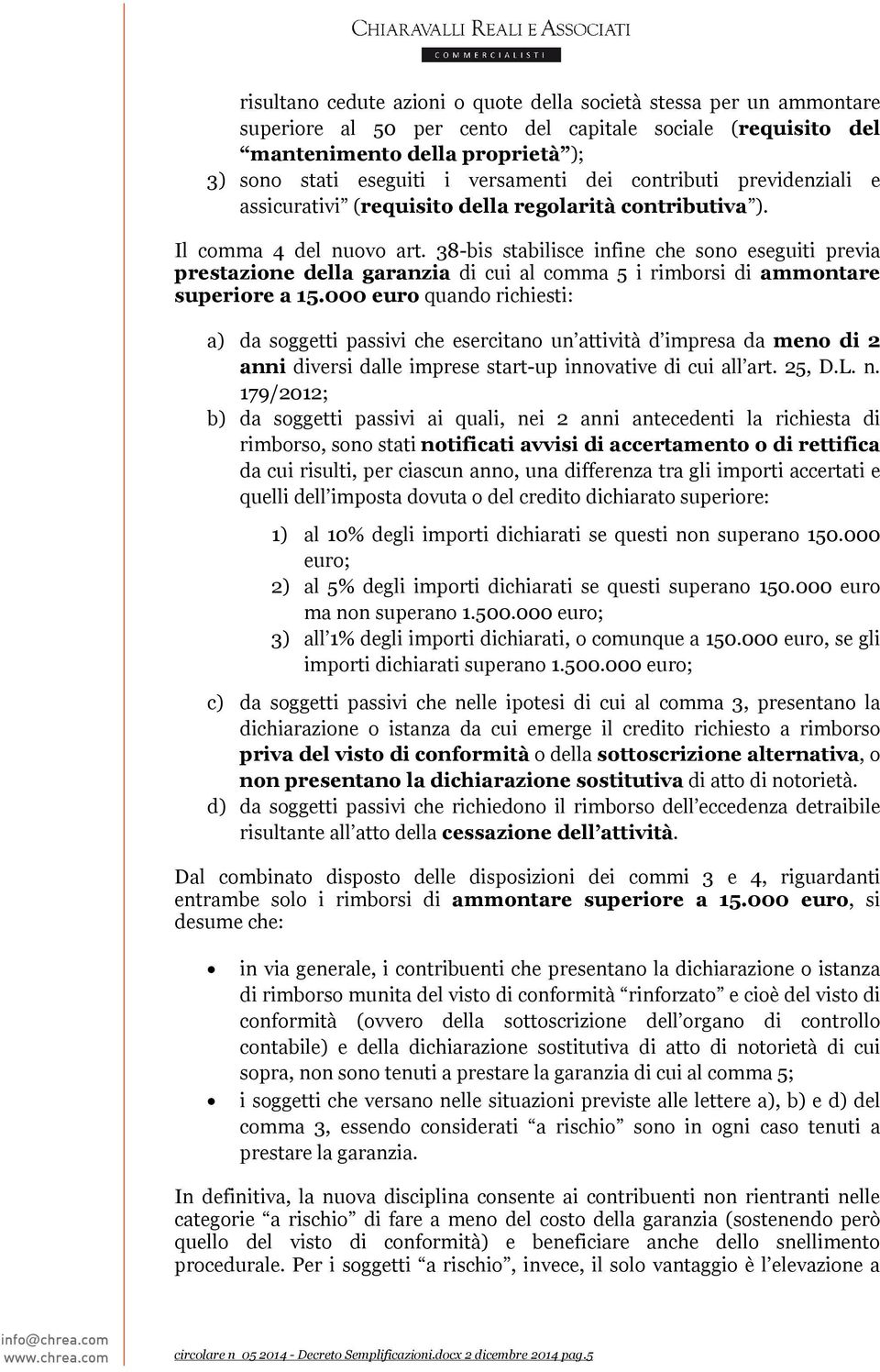 38-bis stabilisce infine che sono eseguiti previa prestazione della garanzia di cui al comma 5 i rimborsi di ammontare superiore a 15.