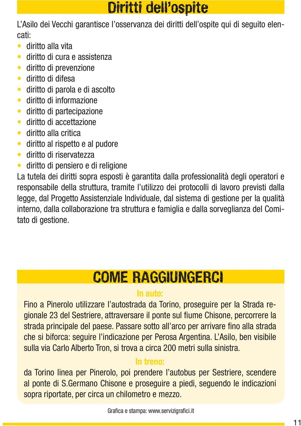 pensiero e di religione La tutela dei diritti sopra esposti è garantita dalla professionalità degli operatori e responsabile della struttura, tramite l utilizzo dei protocolli di lavoro previsti