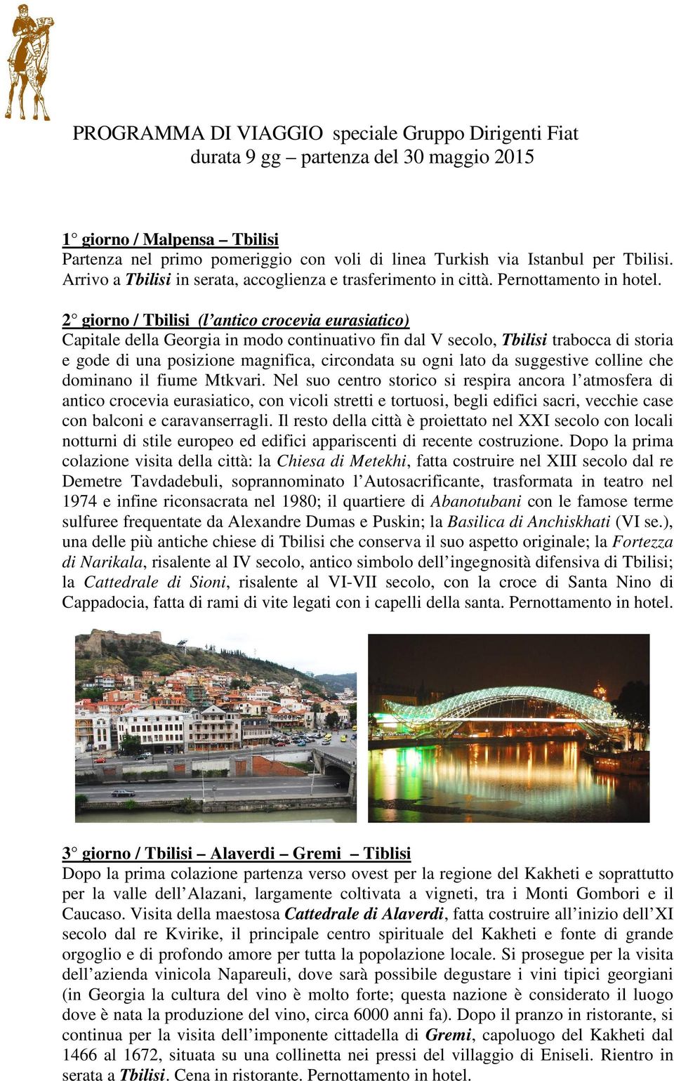 2 giorno / Tbilisi (l antico crocevia eurasiatico) Capitale della Georgia in modo continuativo fin dal V secolo, Tbilisi trabocca di storia e gode di una posizione magnifica, circondata su ogni lato