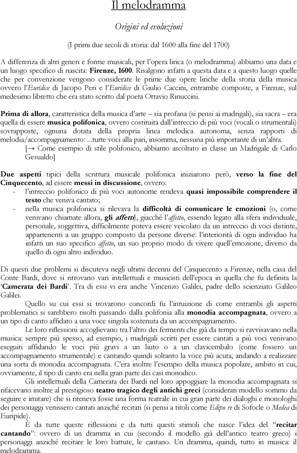 Risalgono infatti a questa data e a questo luogo quelle che per convenzione vengono considerate le prime due opere liriche della storia della musica ovvero l Euridice di Jacopo Peri e l Euridice di