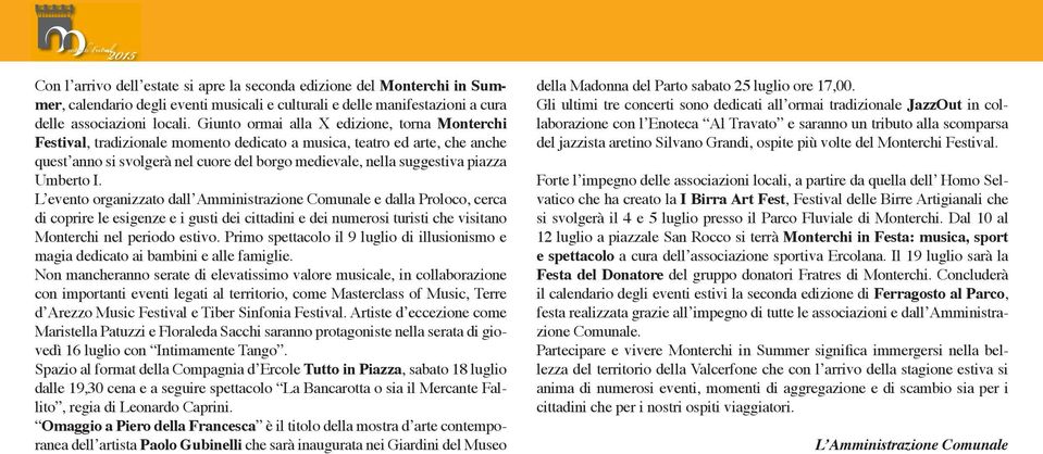 Umberto I. L evento organizzato dall Amministrazione Comunale e dalla Proloco, cerca di coprire le esigenze e i gusti dei cittadini e dei numerosi turisti che visitano Monterchi nel periodo estivo.