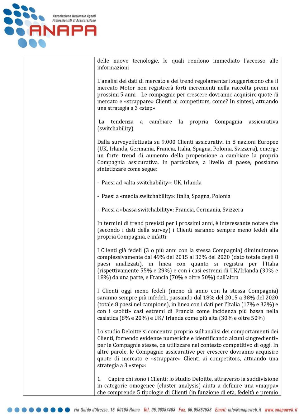 In sintesi, attuando una strategia a 3 «step» La tendenza a cambiare la propria Compagnia assicurativa (switchability) Dalla surveyeffettuata su 9.