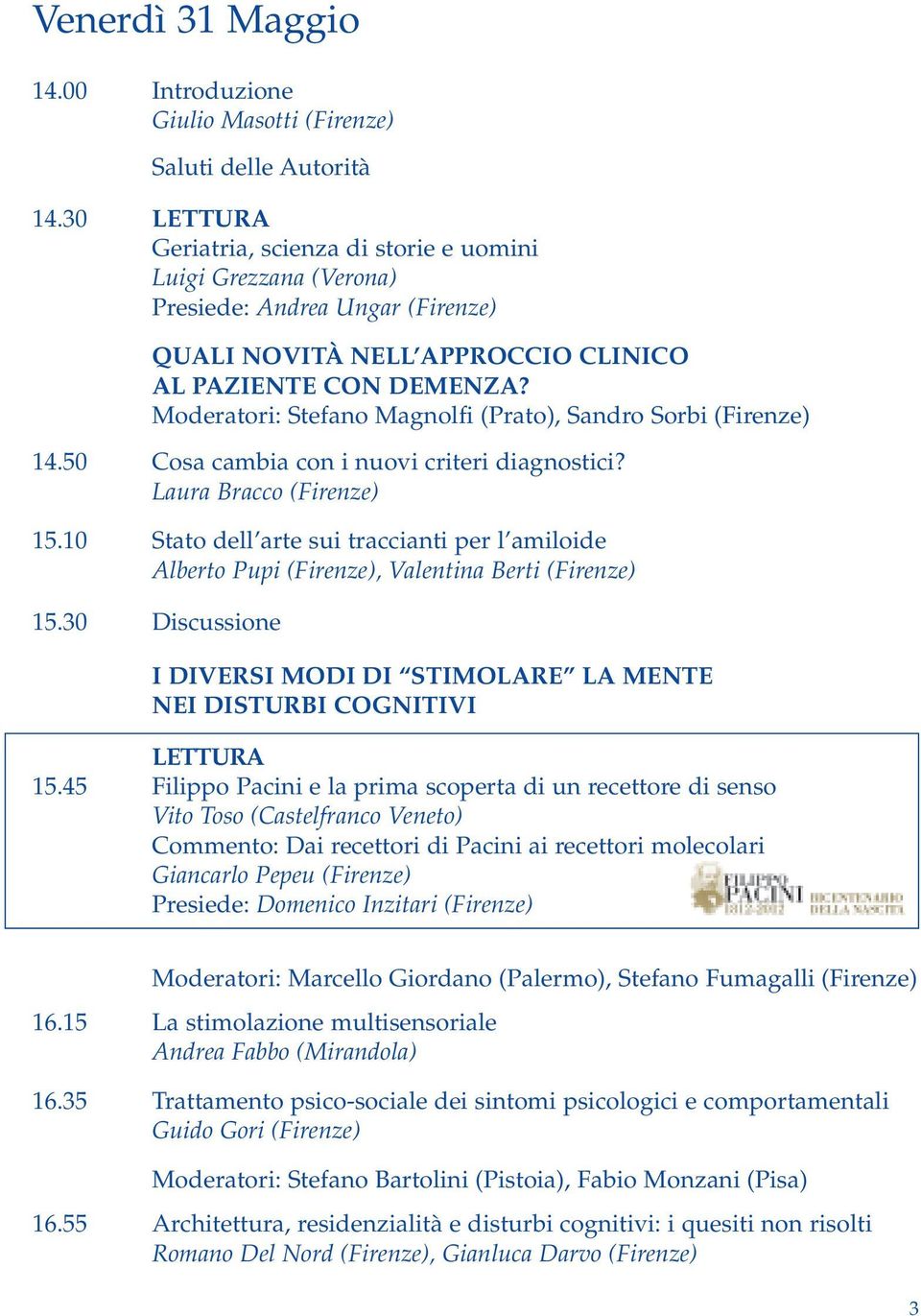 Moderatori: Stefano Magnolfi (Prato), Sandro Sorbi (Firenze) 14.50 Cosa cambia con i nuovi criteri diagnostici? Laura Bracco (Firenze) 15.