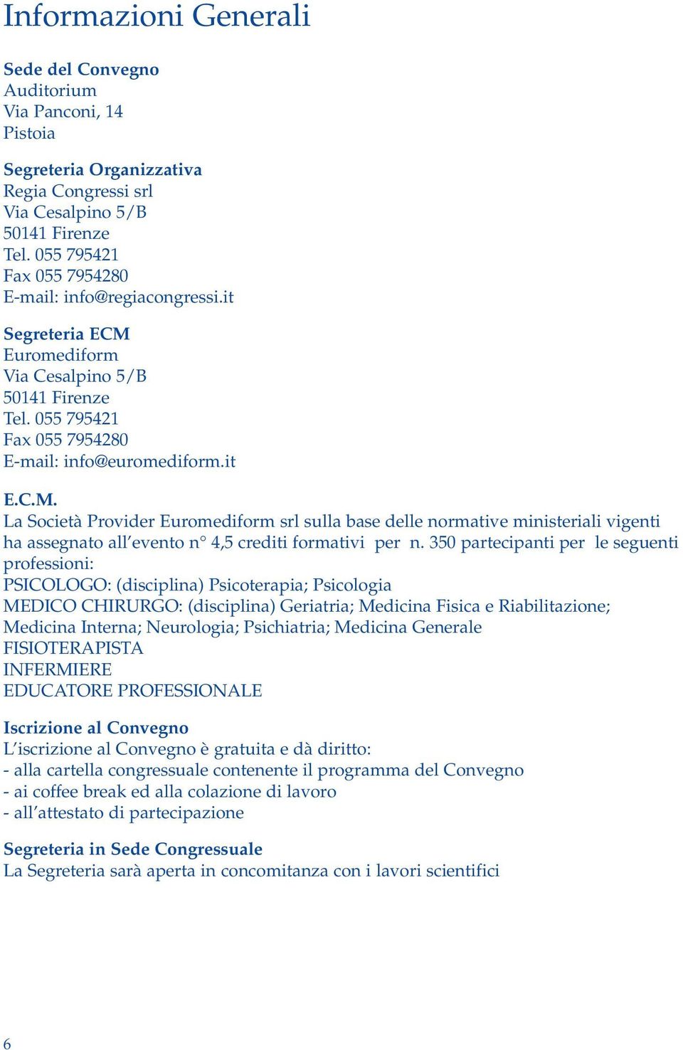 Euromediform Via Cesalpino 5/B 50141 Firenze Tel. 055 795421 Fax 055 7954280 E-mail: info@euromediform.it E.C.M.