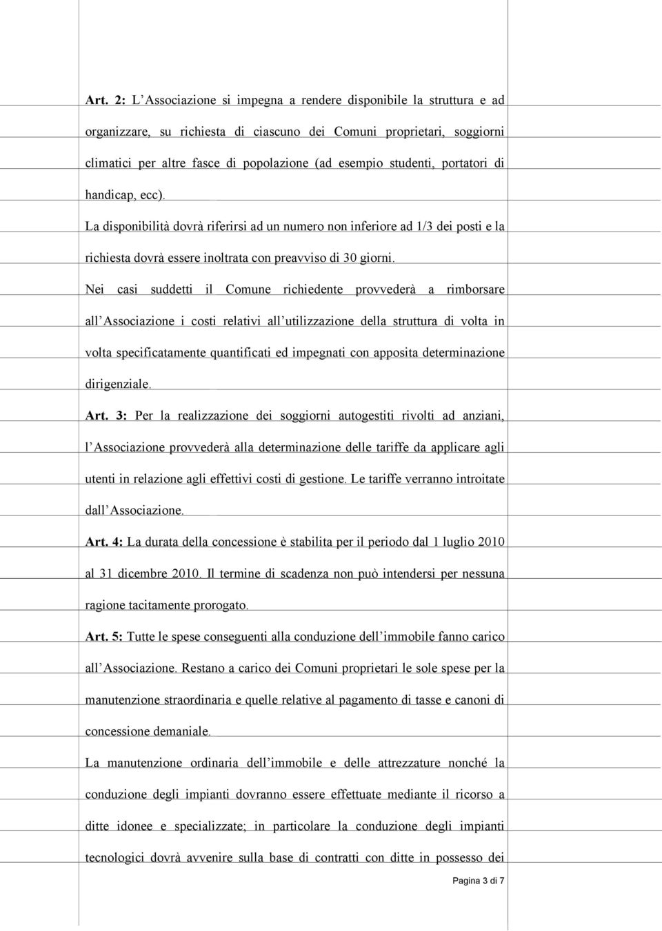 Nei casi suddetti il Comune richiedente provvederà a rimborsare all Associazione i costi relativi all utilizzazione della struttura di volta in volta specificatamente quantificati ed impegnati con