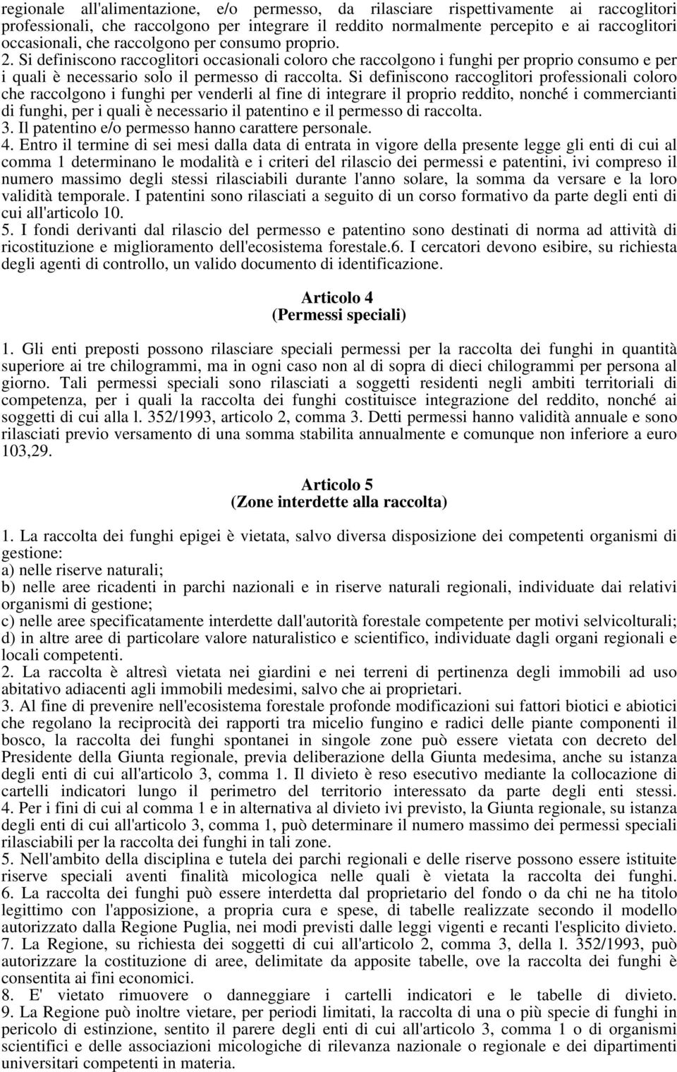 Si definiscono raccoglitori professionali coloro che raccolgono i funghi per venderli al fine di integrare il proprio reddito, nonché i commercianti di funghi, per i quali è necessario il patentino e