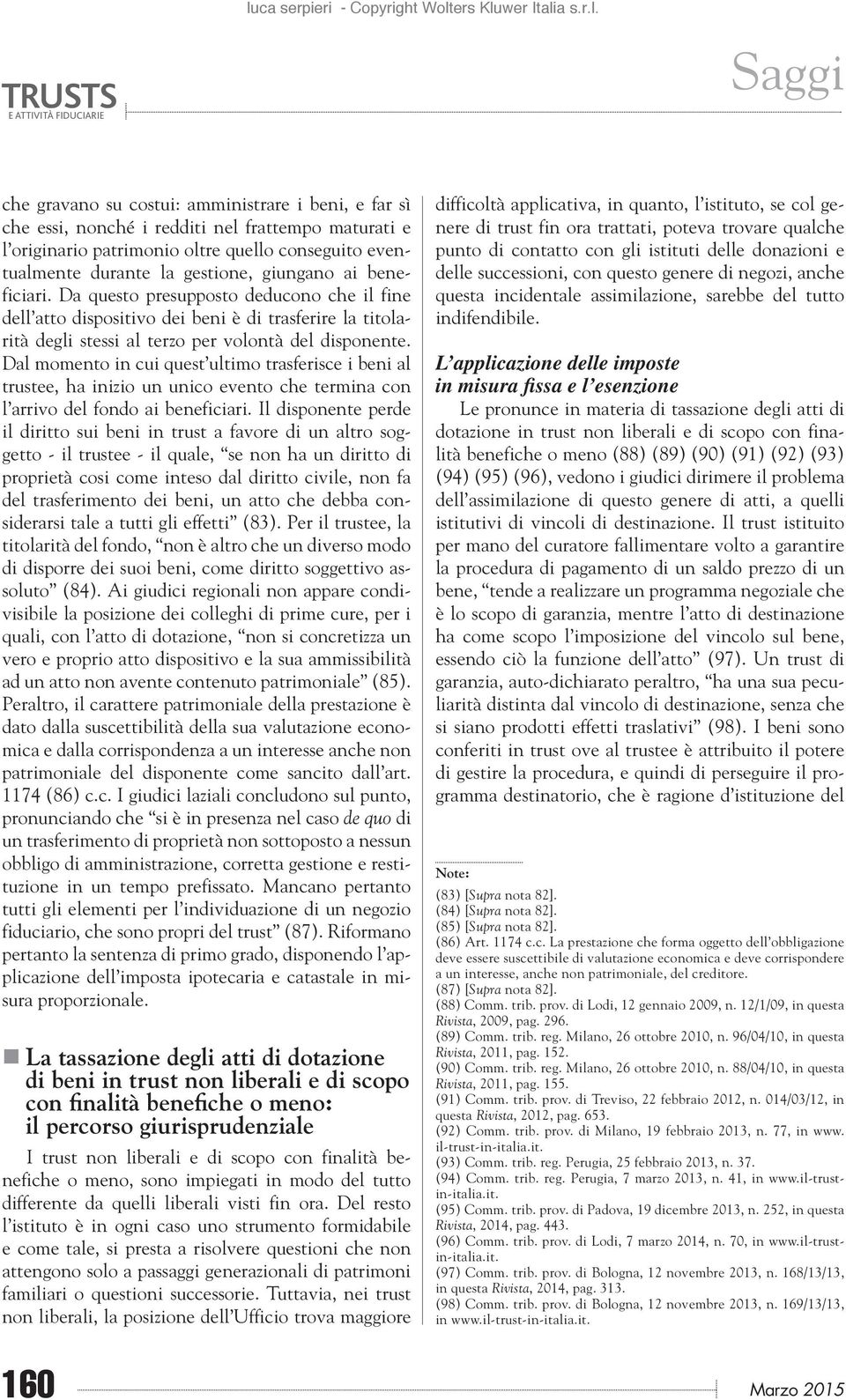 Dal momento in cui quest ultimo trasferisce i beni al trustee, ha inizio un unico evento che termina con l arrivo del fondo ai beneficiari.