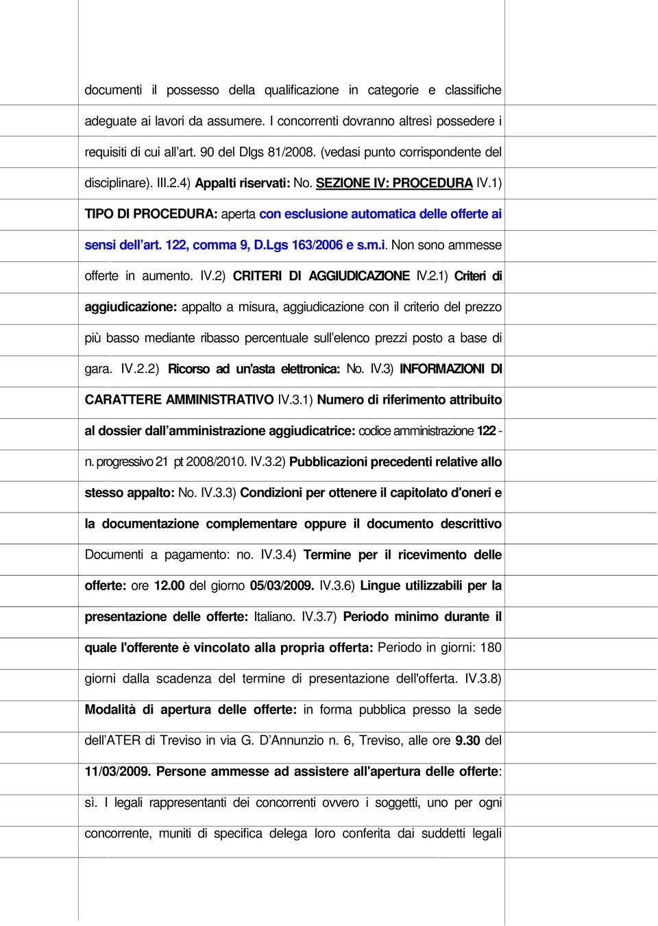 122, comma 9, D.Lgs 163/2006 e s.m.i. Non sono ammesse offerte in aumento. IV.2) CRITERI DI AGGIUDICAZIONE IV.2.1) Criteri di aggiudicazione: appalto a misura, aggiudicazione con il criterio del prezzo più basso mediante ribasso percentuale sull elenco prezzi posto a base di gara.