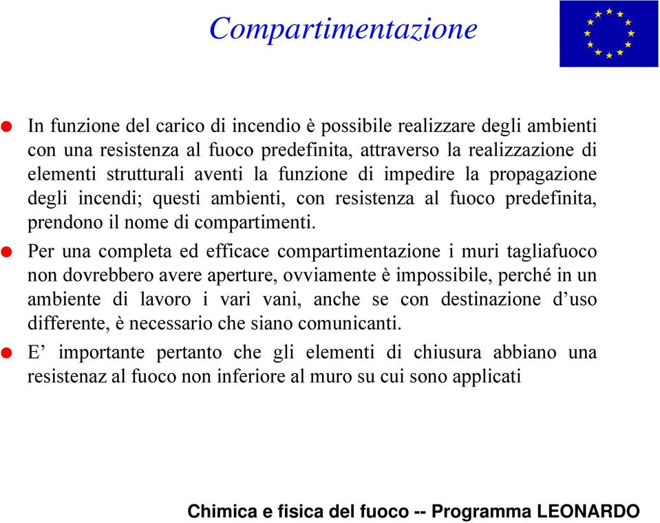 Per una completa ed efficace compartimentazione i muri tagliafuoco non dovrebbero avere aperture, ovviamente è impossibile, perché in un ambiente di lavoro i vari vani, anche se