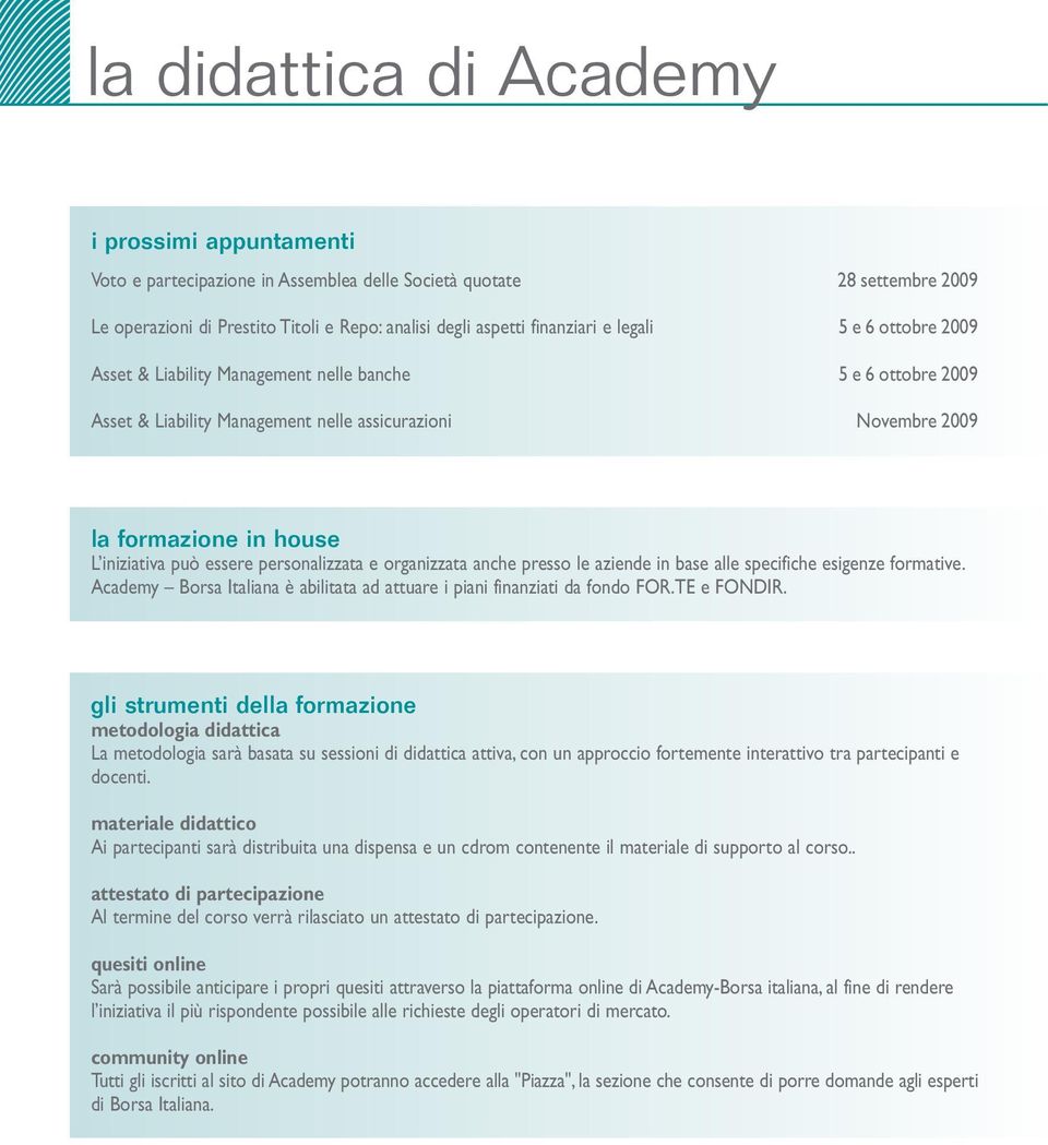 personalizzata e organizzata anche presso le aziende in base alle specifiche esigenze formative. Academy Borsa Italiana è abilitata ad attuare i piani finanziati da fondo FOR.TE e FONDIR.