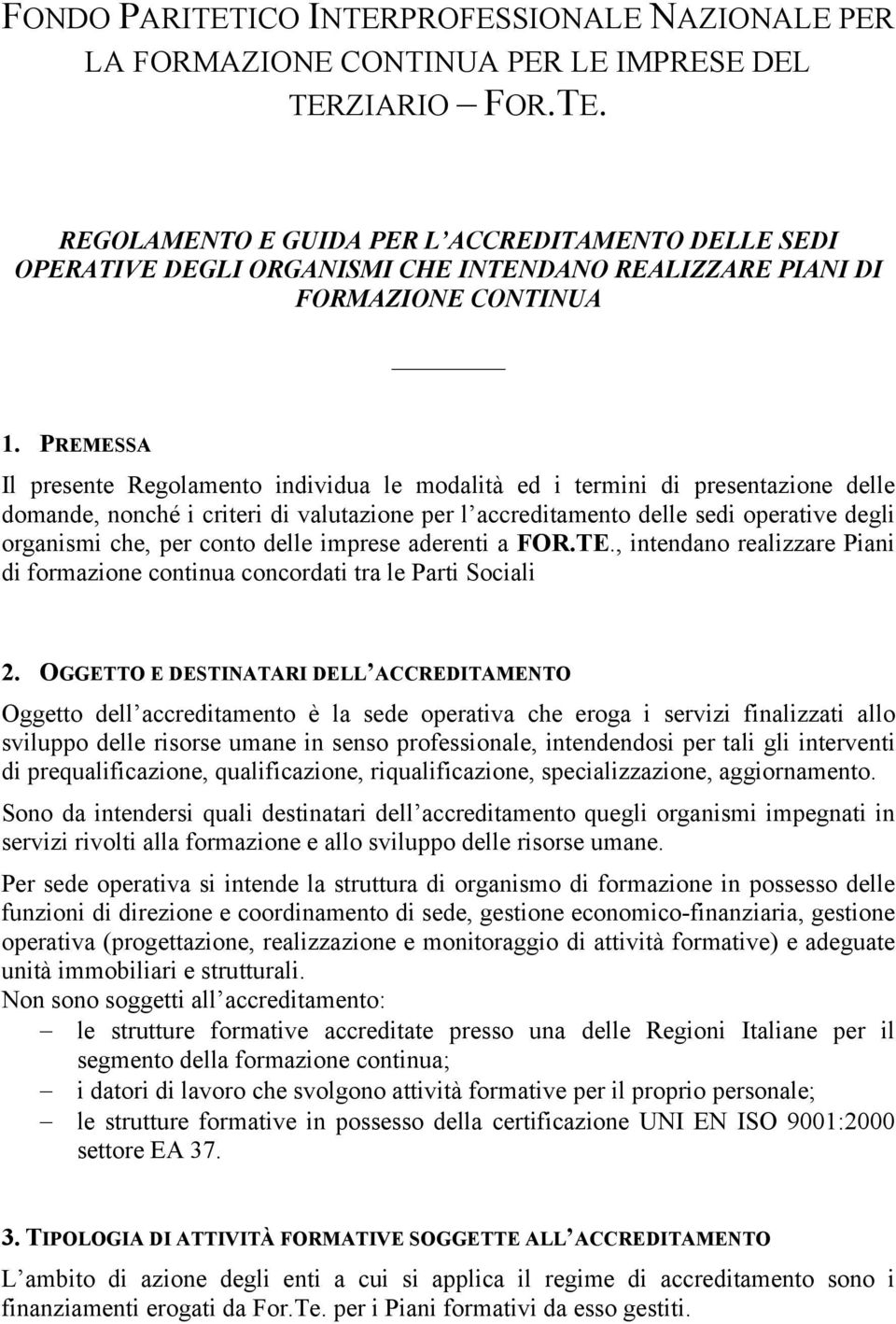 conto delle imprese aderenti a FOR.TE., intendano realizzare Piani di formazione continua concordati tra le Parti Sociali 2.