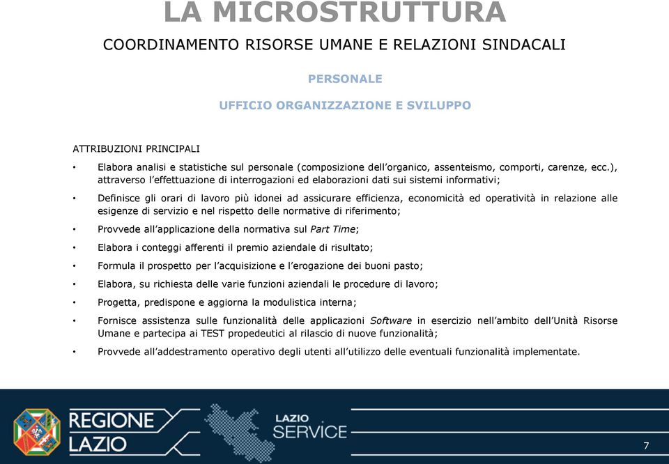 relazione alle esigenze di servizio e nel rispetto delle normative di riferimento; Provvede all applicazione della normativa sul Part Time; Elabora i conteggi afferenti il premio aziendale di