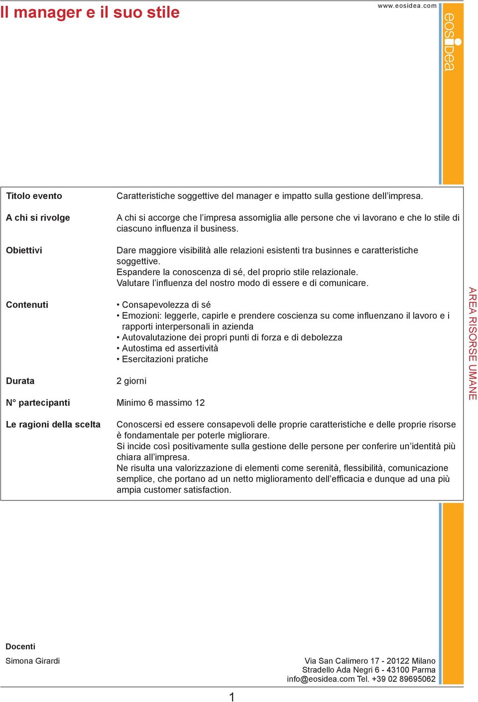 Dare maggiore visibilità alle relazioni esistenti tra businnes e caratteristiche soggettive. Espandere la conoscenza di sé, del proprio stile relazionale.