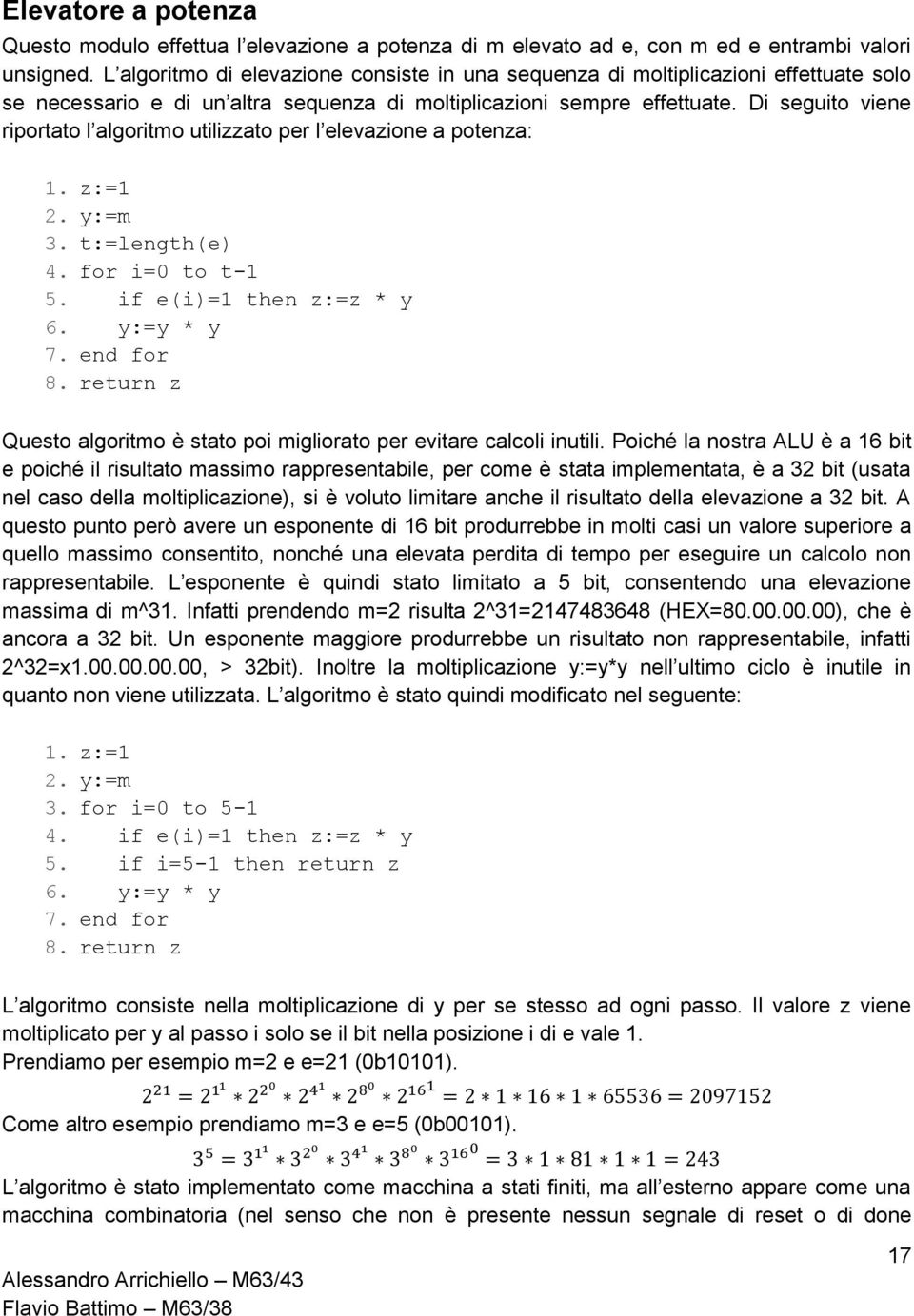 Di seguito viene riportato l algoritmo utilizzato per l elevazione a potenza: 1. z:=1 2. :=m 3. t:=length(e) 4. for i= to t-1 5. if e(i)=1 then z:=z * 6. := * 7. end for 8.