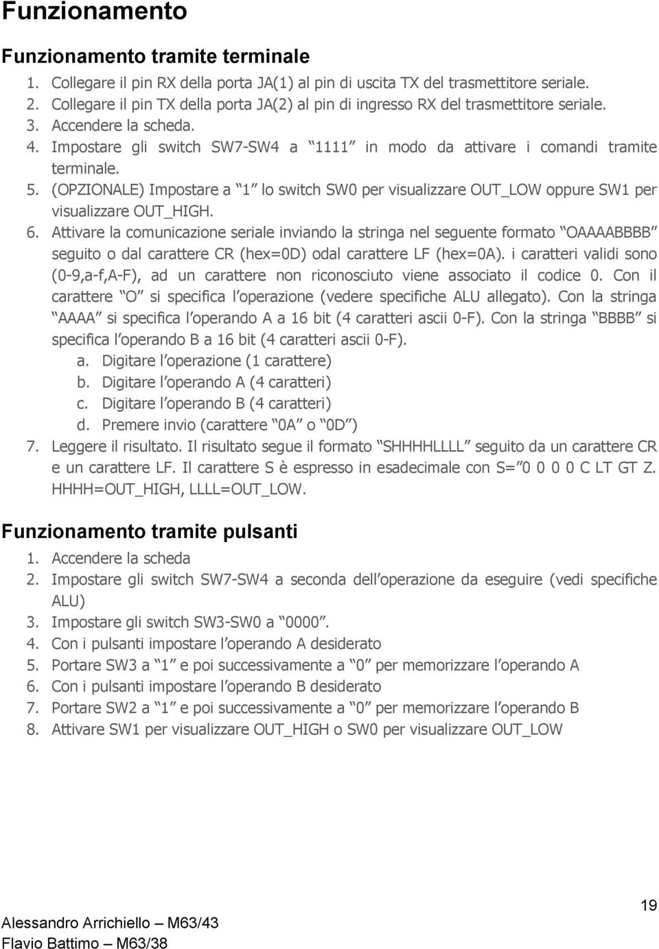 5. (OPZIONALE) Impostare a 1 lo switch SW per visualizzare OUT_LOW oppure SW1 per visualizzare OUT_HIGH. 6.