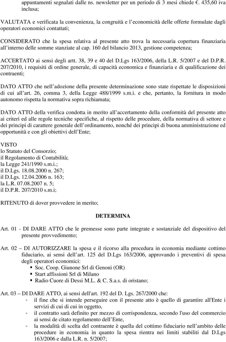 trova la necessaria copertura finanziaria all interno delle somme stanziate al cap. 160 del bilancio 2013, gestione competenza; ACCERTATO ai sensi degli artt. 38, 39 e 40 del D.Lgs 163/2006, della L.