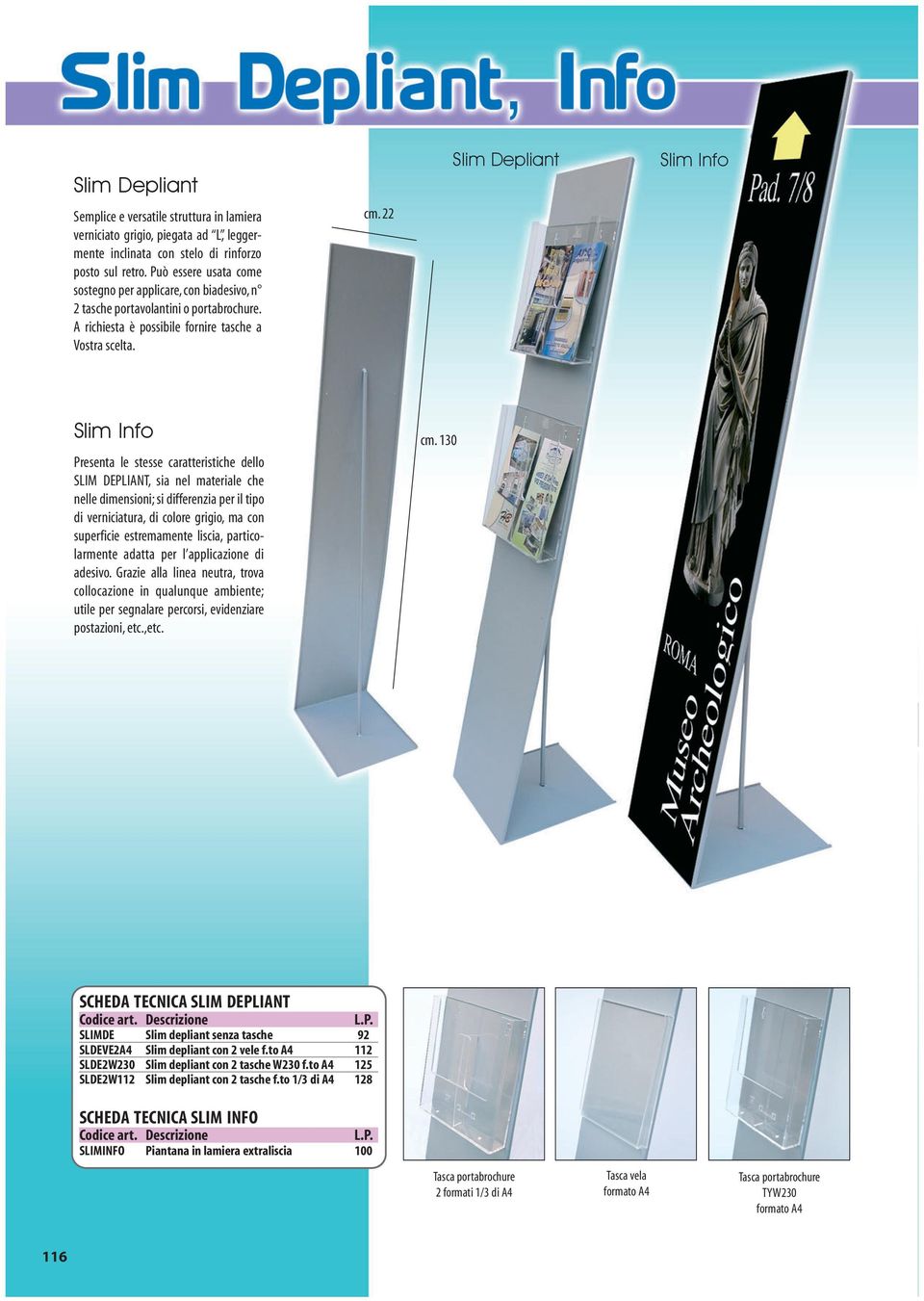 22 Slim Depliant Slim Info Slim Info Presenta le stesse caratteristiche dello SLIM DEPLIANT, sia nel materiale che nelle dimensioni; si differenzia per il tipo di verniciatura, di colore grigio, ma