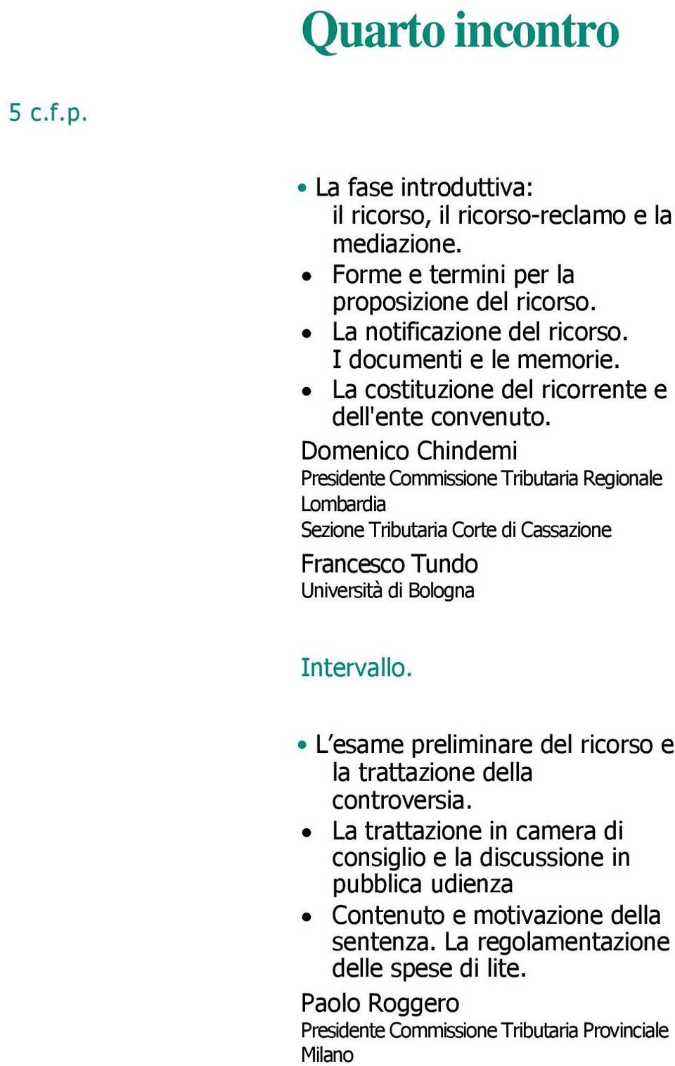 Domenico Chindemi Presidente Commissione Tributaria Regionale Lombardia Sezione Tributaria Corte di Cassazione Francesco Tundo Università di Bologna L esame preliminare