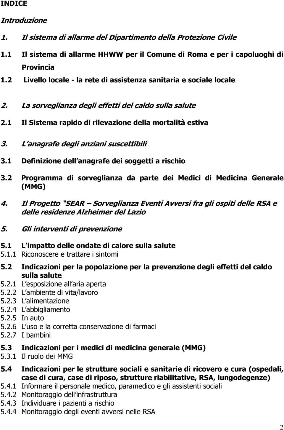 L anagrafe degli anziani suscettibili 3.1 Definizione dell anagrafe dei soggetti a rischio 3.2 Programma di sorveglianza da parte dei Medici di Medicina Generale (MMG) 4.