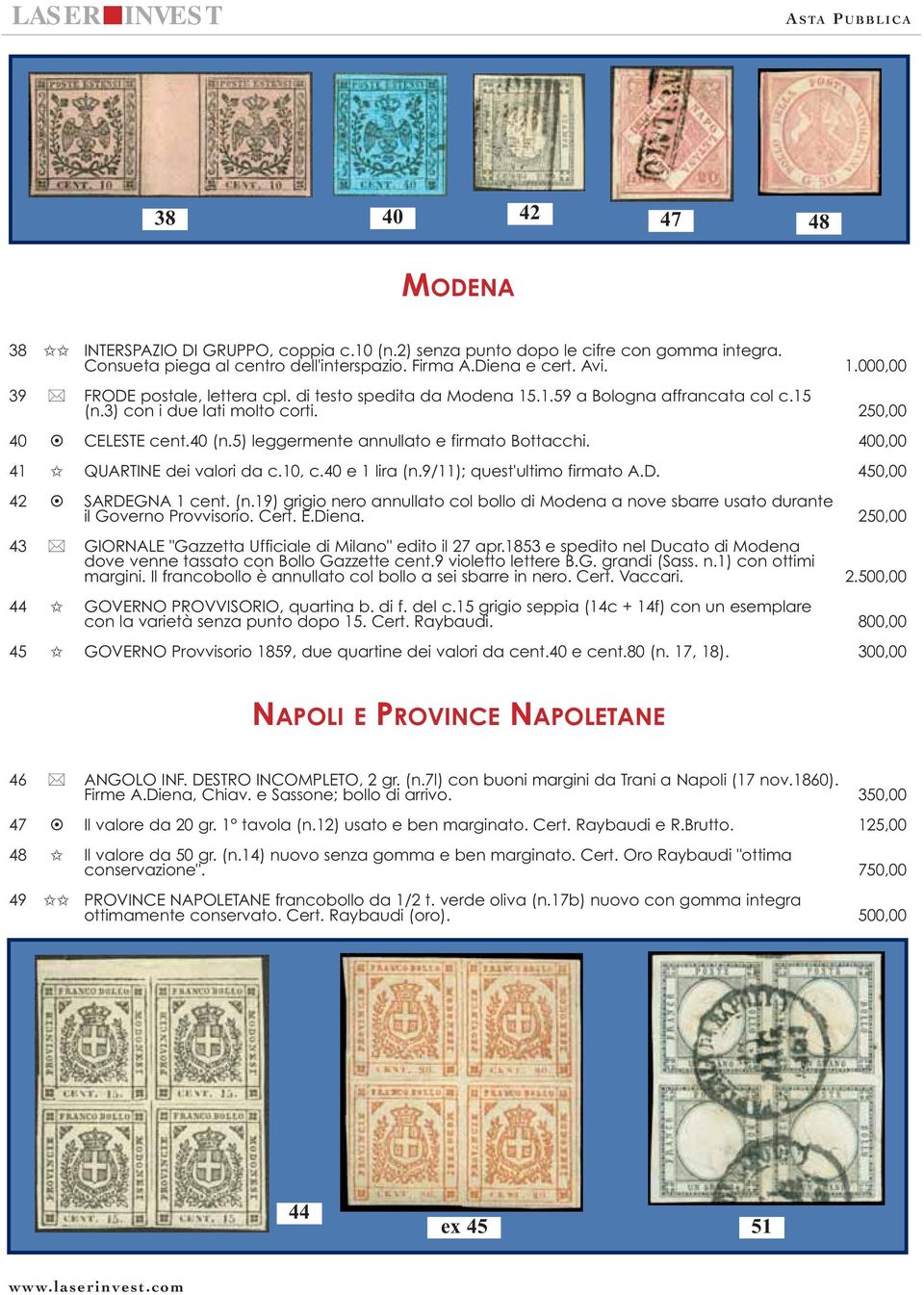 5) leggermente annullato e firmato Bottacchi. 400,00 41 QUARTINE dei valori da c.10, c.40 e 1 lira (n.9/11); quest'ultimo firmato A.D. 450,00 42 SARDEGNA 1 cent. (n.19) grigio nero annullato col bollo di Modena a nove sbarre usato durante il Governo Provvisorio.