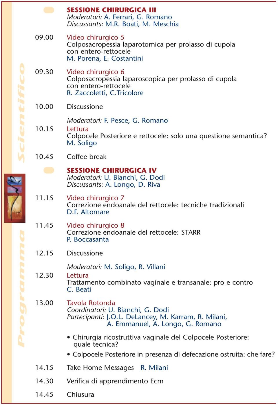 00 Discussione Moderatori: F. Pesce, G. Romano 10.15 Lettura Colpocele Posteriore e rettocele: solo una questione semantica? M. Soligo 10.45 Coffee break SESSIONE CHIRURGICA IV Moderatori: U.