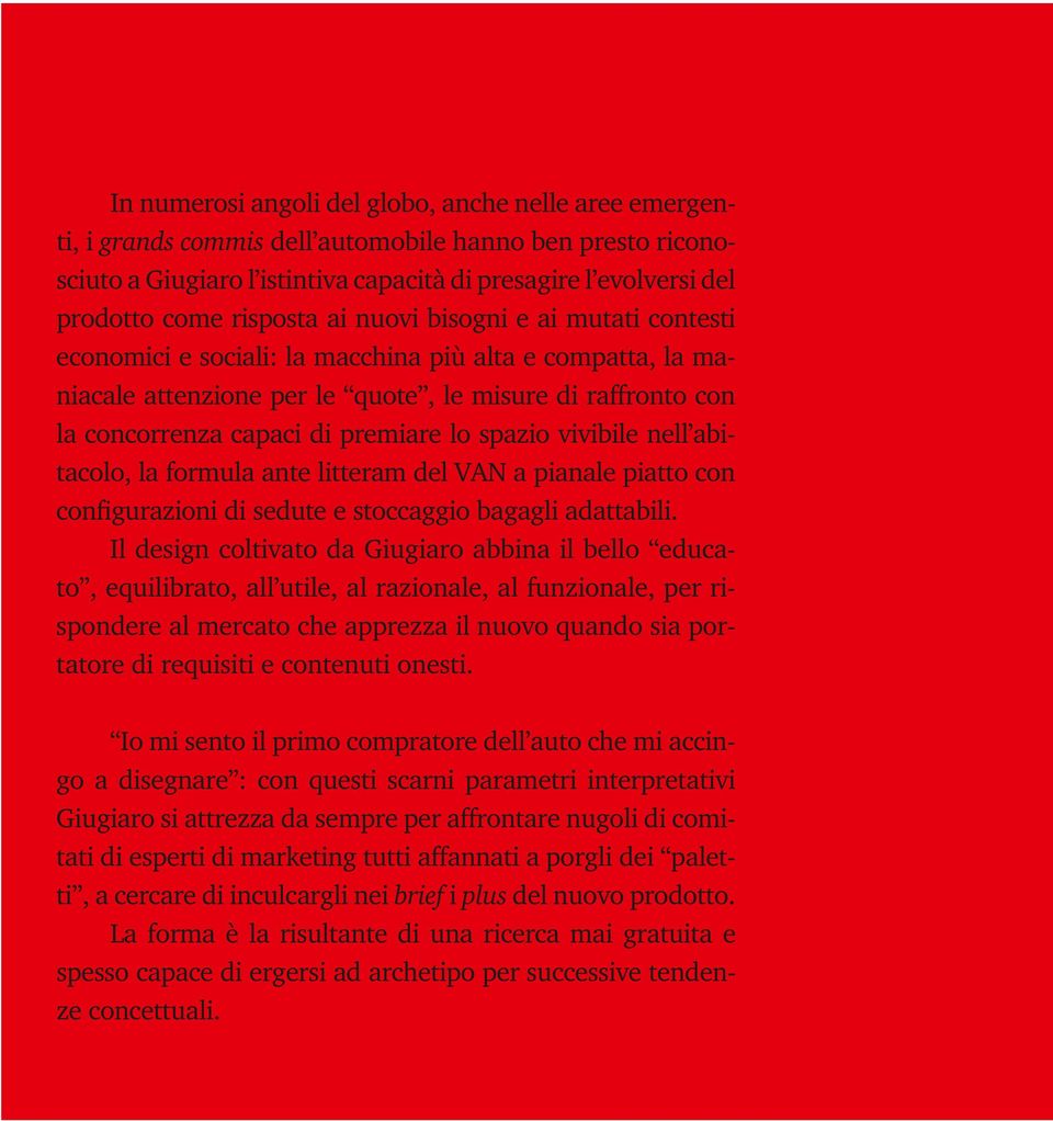 lo spazio vivibile nell abitacolo, la formula ante litteram del VAN a pianale piatto con confgurazioni di sedute e stoccaggio bagagli adattabili.