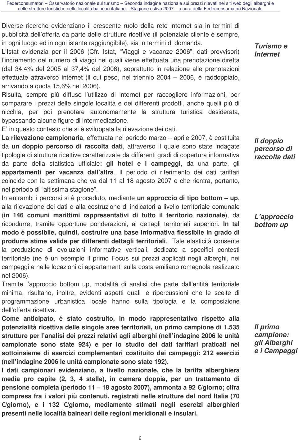 Istat, Viaggi e vacanze 2006, dati provvisori) l incremento del numero di viaggi nei quali viene effettuata una prenotazione diretta (dal 34,4% del 2005 al 37,4% del 2006), soprattutto in relazione