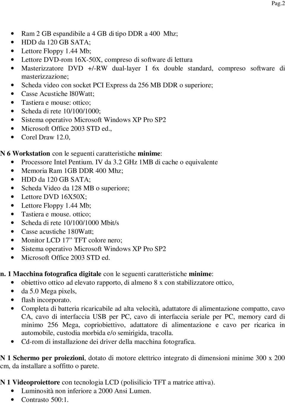 256 MB DDR o superiore; Casse Acustiche l80watt; Tastiera e mouse: ottico; Scheda di rete 10/100/1000; Sistema operativo Microsoft Windows XP Pro SP2 Microsoft Office 2003 STD ed., Corel Draw 12.