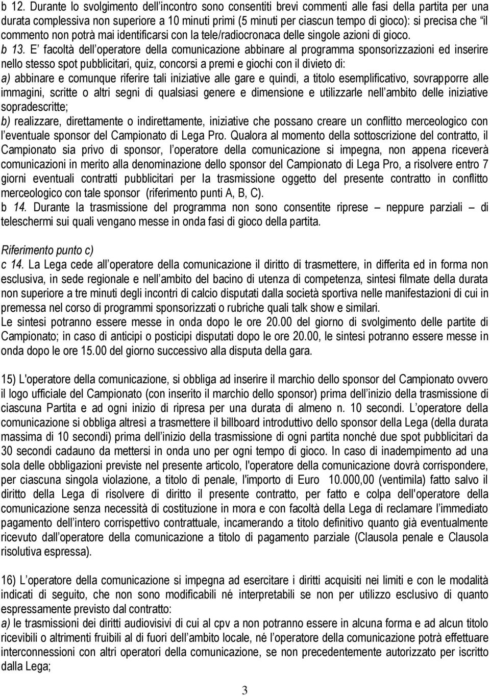 E facoltà dell operatore della comunicazione abbinare al programma sponsorizzazioni ed inserire nello stesso spot pubblicitari, quiz, concorsi a premi e giochi con il divieto di: a) abbinare e