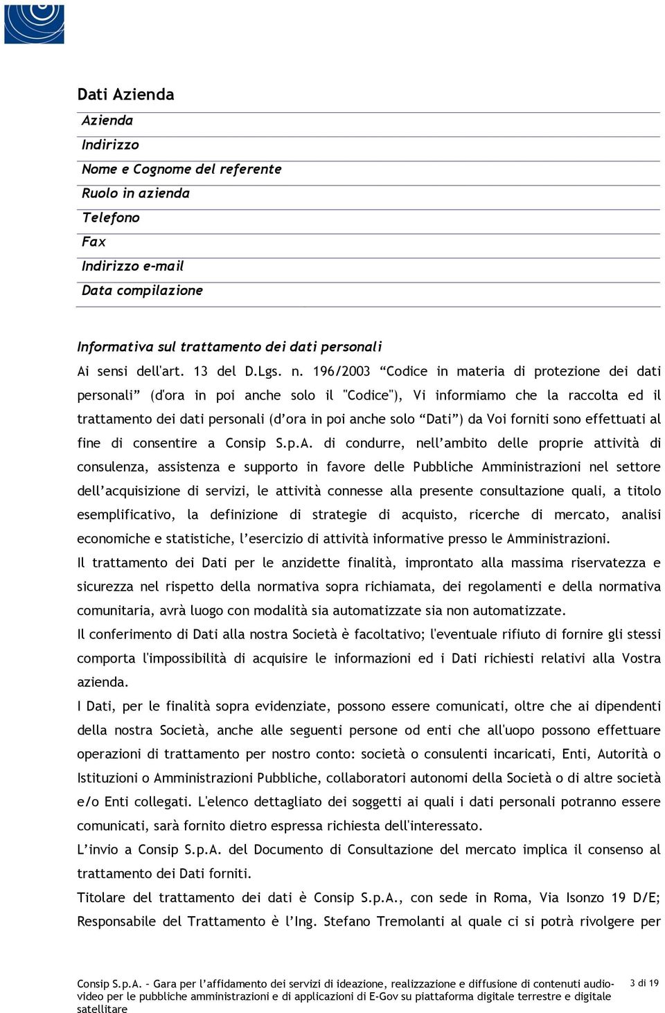 196/2003 Codice in materia di protezione dei dati personali (d'ora in poi anche solo il "Codice"), Vi informiamo che la raccolta ed il trattamento dei dati personali (d ora in poi anche solo Dati )