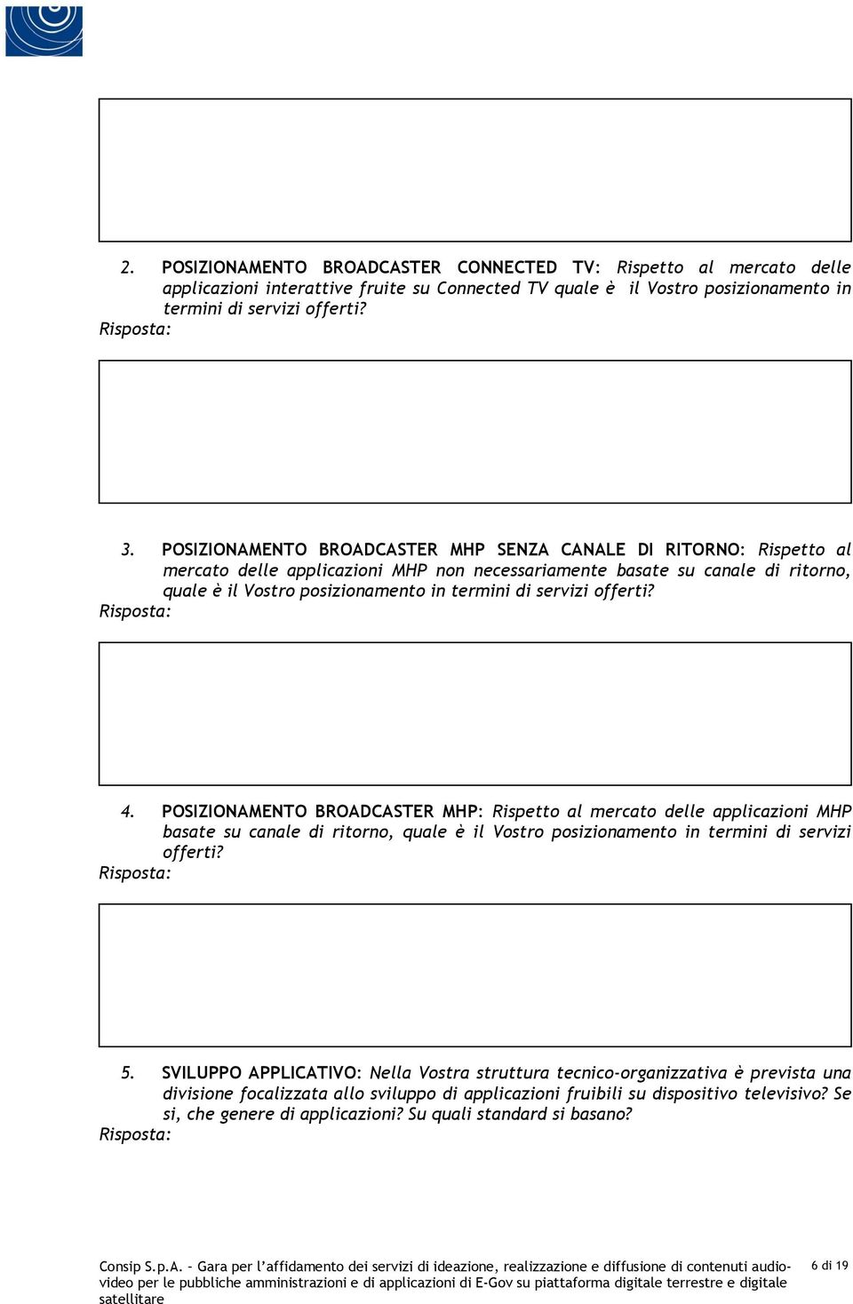 servizi offerti? 4. POSIZIONAMENTO BROADCASTER MHP: Rispetto al mercato delle applicazioni MHP basate su canale di ritorno, quale è il Vostro posizionamento in termini di servizi offerti? 5.