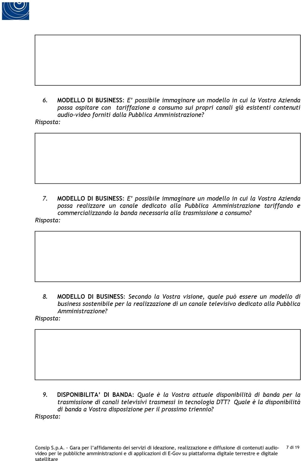 MODELLO DI BUSINESS: E possibile immaginare un modello in cui la Vostra Azienda possa realizzare un canale dedicato alla Pubblica Amministrazione tariffando e commercializzando la banda necessaria