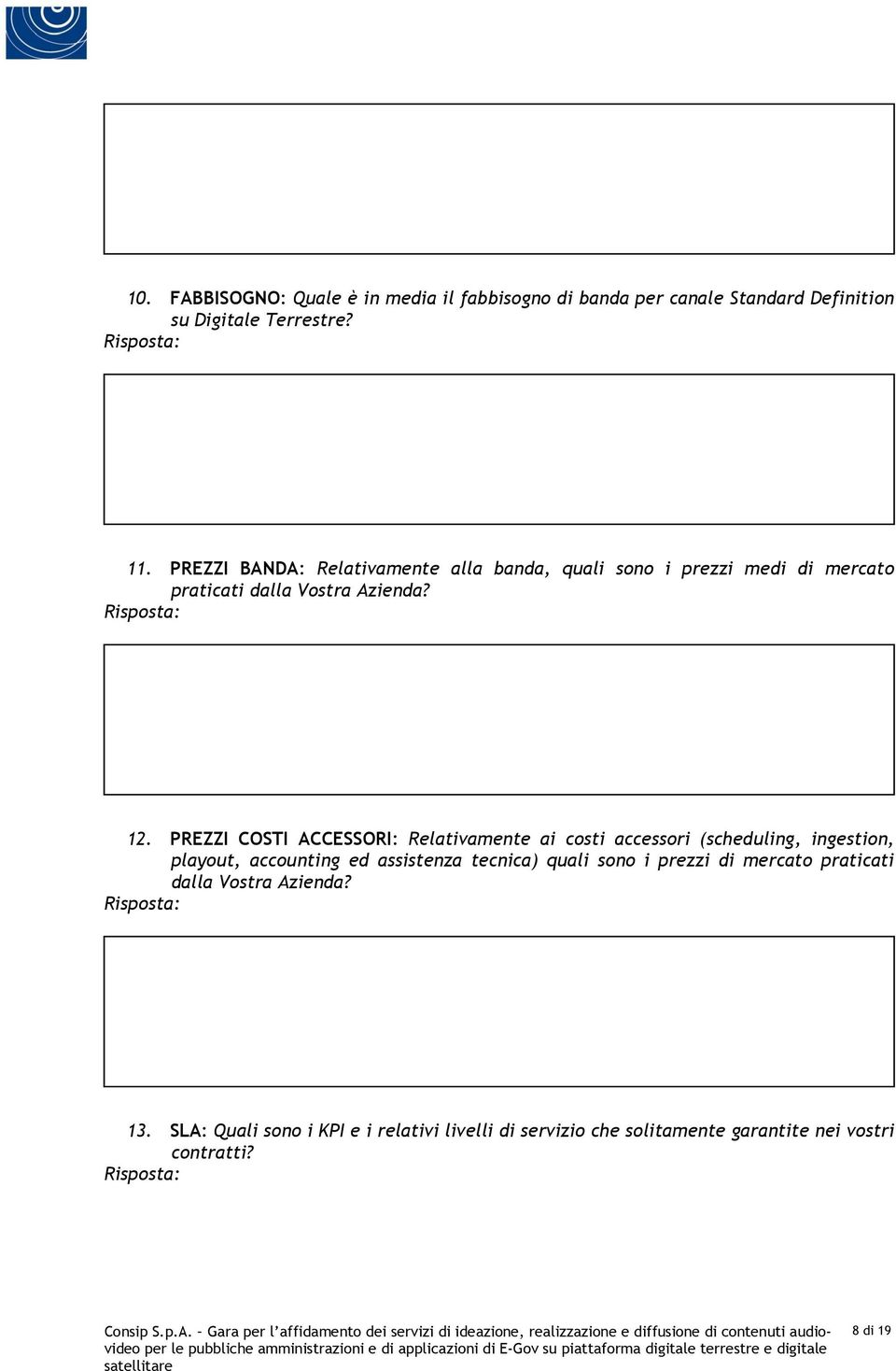 PREZZI COSTI ACCESSORI: Relativamente ai costi accessori (scheduling, ingestion, playout, accounting ed assistenza tecnica) quali