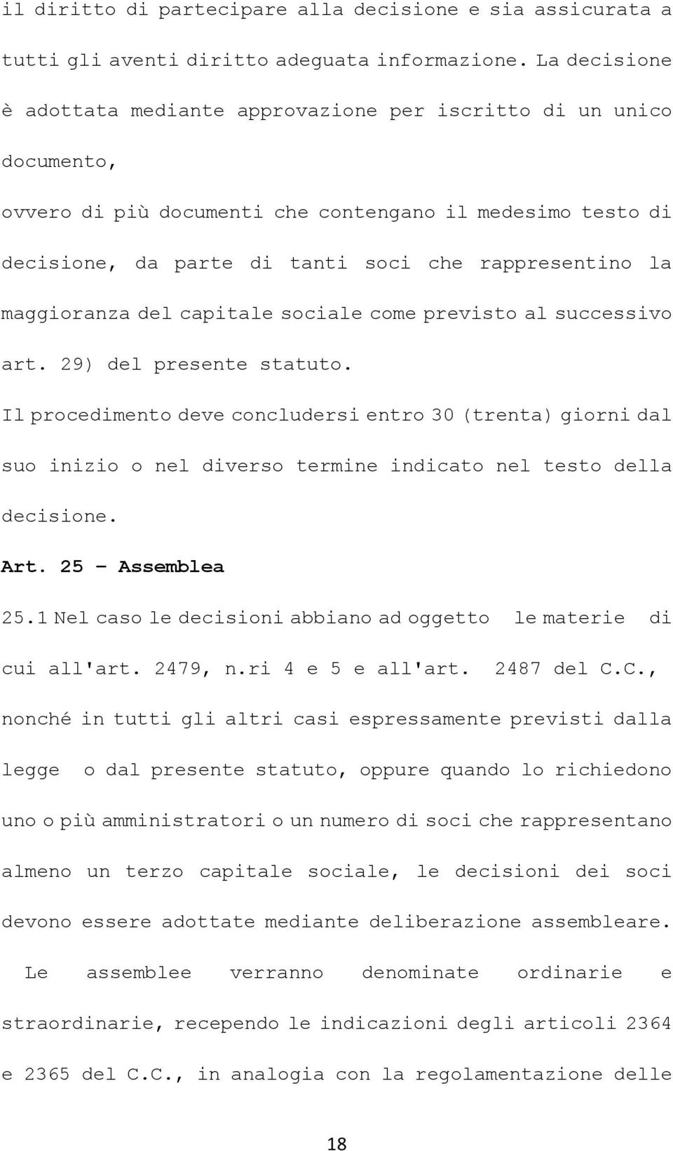 maggioranza del capitale sociale come previsto al successivo art. 29) del presente statuto.