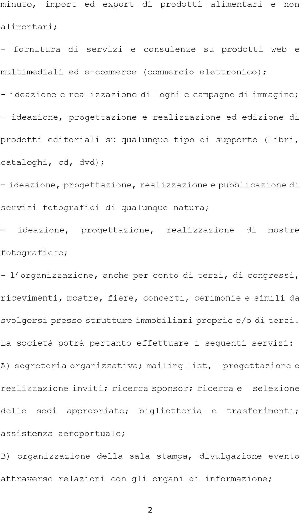 realizzazione e pubblicazione di servizi fotografici di qualunque natura; - ideazione, progettazione, realizzazione di mostre fotografiche; - l organizzazione, anche per conto di terzi, di congressi,