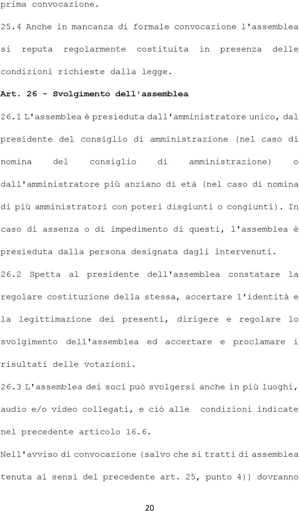 1 L'assemblea è presieduta dall'amministratore unico, dal presidente del consiglio di amministrazione (nel caso di nomina del consiglio di amministrazione) o dall'amministratore più anziano di età