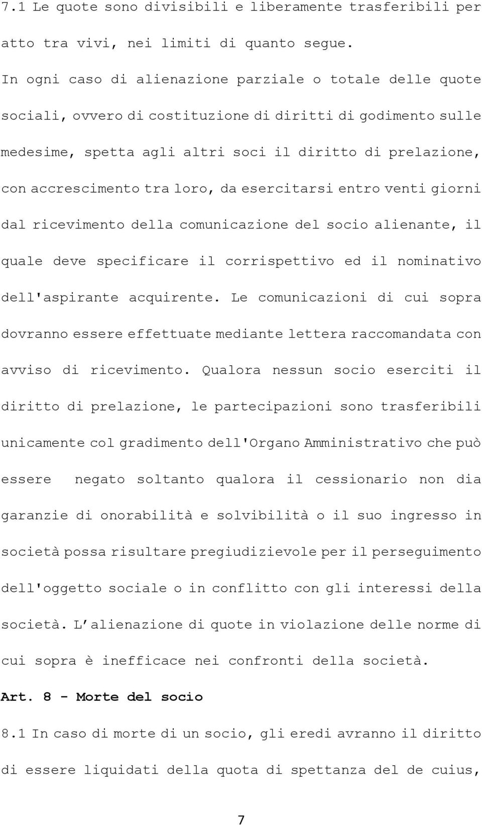 tra loro, da esercitarsi entro venti giorni dal ricevimento della comunicazione del socio alienante, il quale deve specificare il corrispettivo ed il nominativo dell'aspirante acquirente.