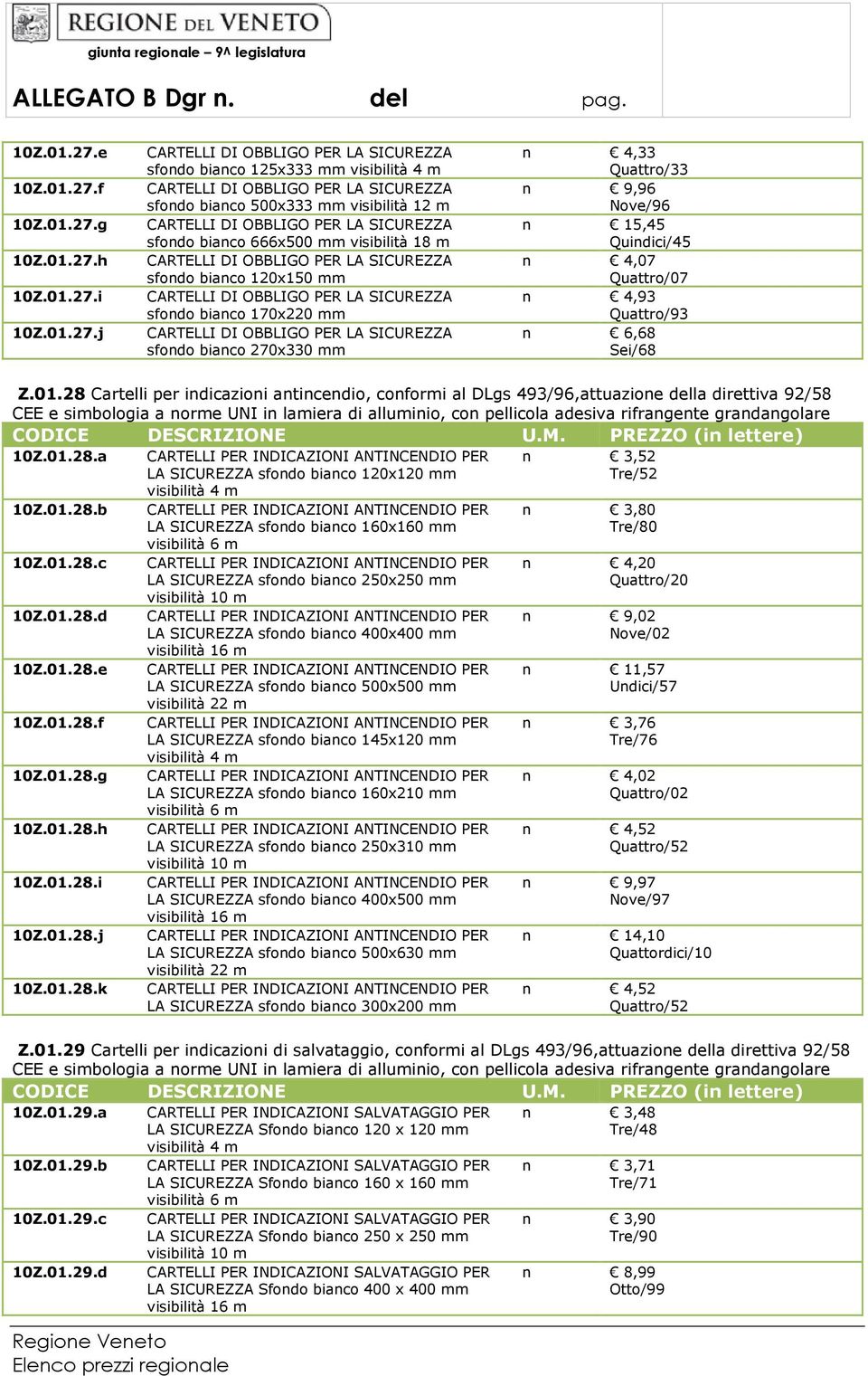 LA SICUREZZA sfondo bianco 170x220 mm CARTELLI DI OBBLIGO PER LA SICUREZZA sfondo bianco 270x330 mm n 4,33 Quattro/33 n 9,96 Nove/96 n 15,45 Quindici/45 n 4,07 Quattro/07 n 4,93 Quattro/93 n 6,68