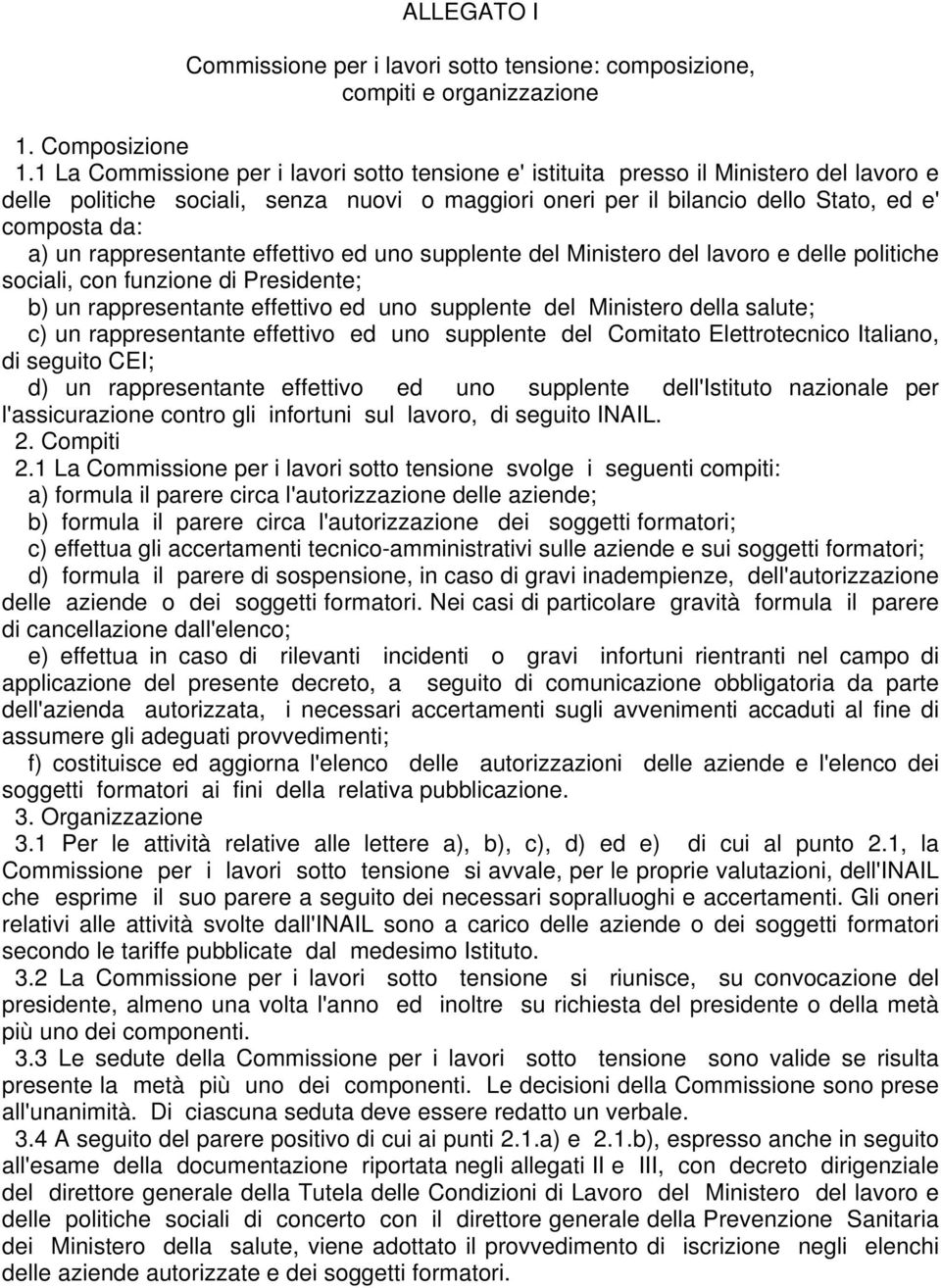 rappresentante effettivo ed uno supplente del Ministero del lavoro e delle politiche sociali, con funzione di Presidente; b) un rappresentante effettivo ed uno supplente del Ministero della salute;