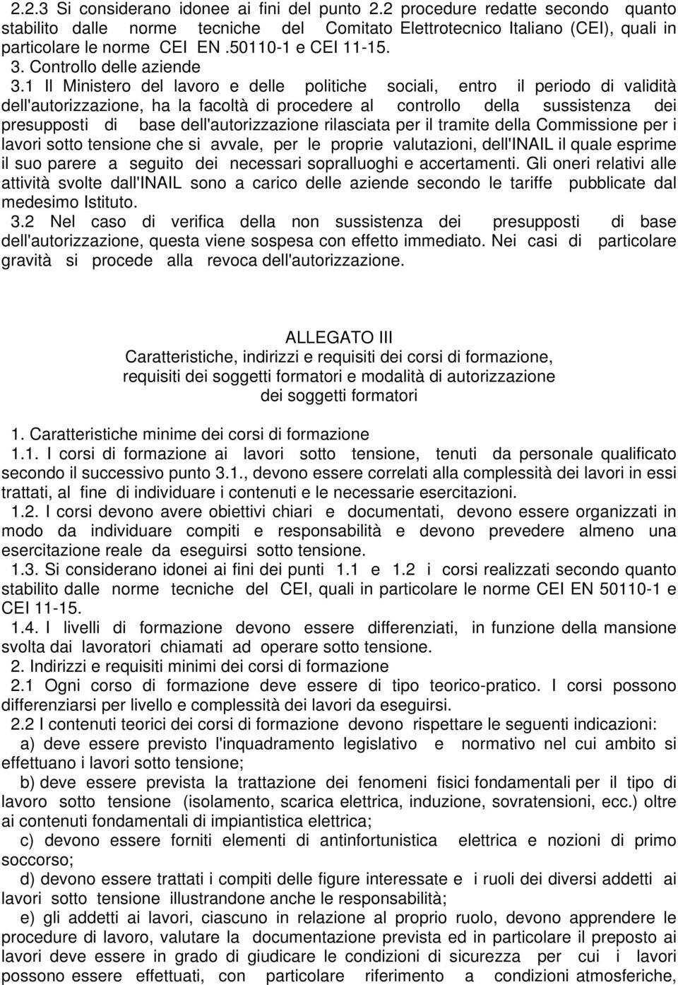 1 Il Ministero del lavoro e delle politiche sociali, entro il periodo di validità dell'autorizzazione, ha la facoltà di procedere al controllo della sussistenza dei presupposti di base