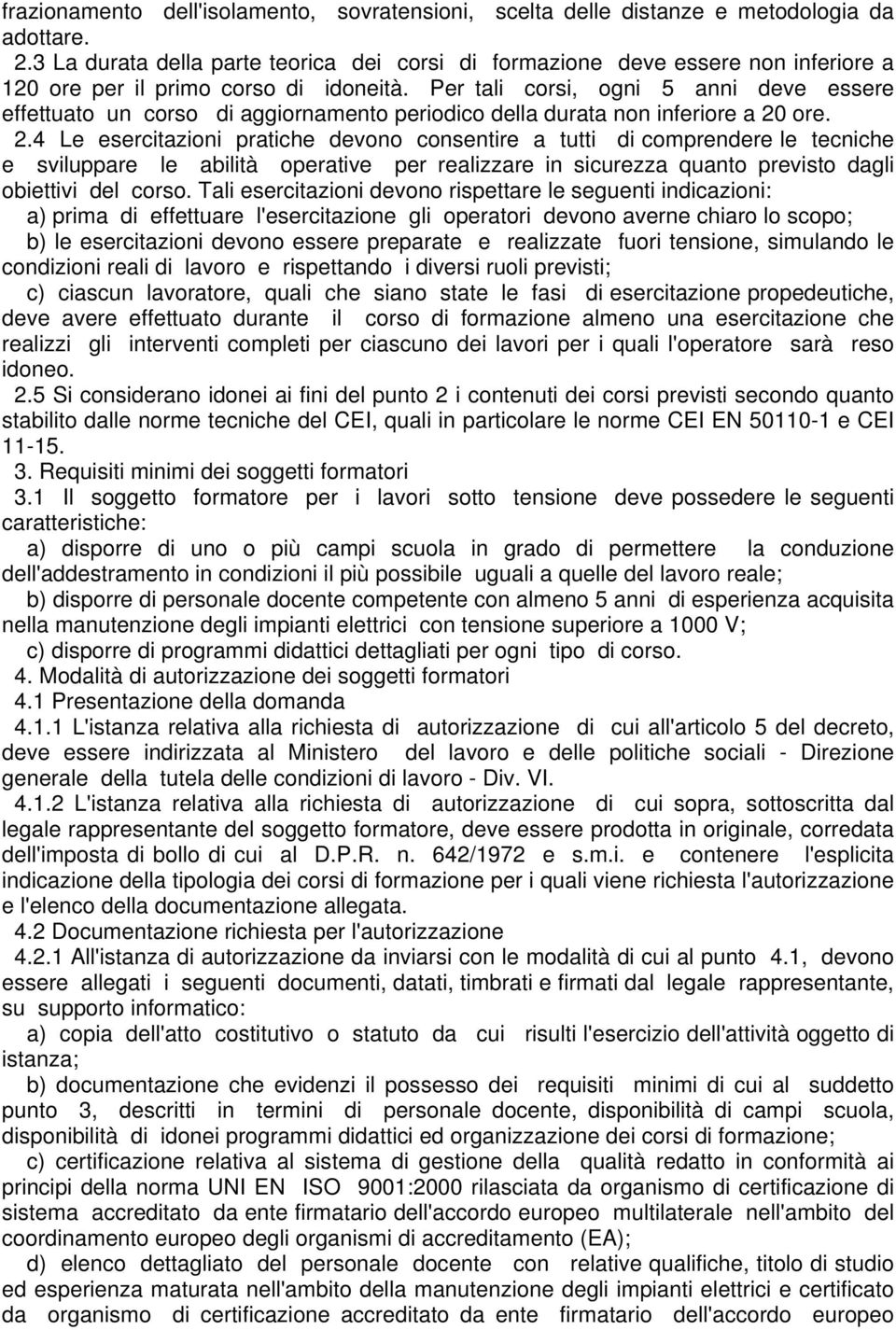 Per tali corsi, ogni 5 anni deve essere effettuato un corso di aggiornamento periodico della durata non inferiore a 20