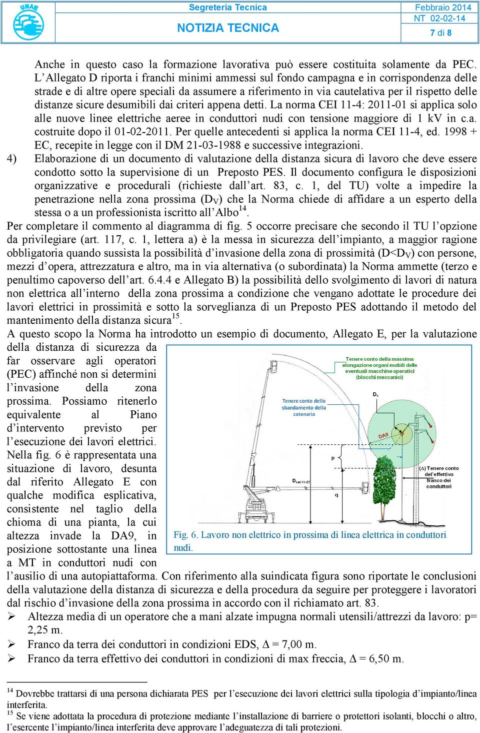 sicure desumibili dai criteri appena detti. La norma CEI 11-4: 2011-01 si applica solo alle nuove linee elettriche aeree in conduttori nudi con tensione maggiore di 1 kv in c.a. costruite dopo il 01-02-2011.