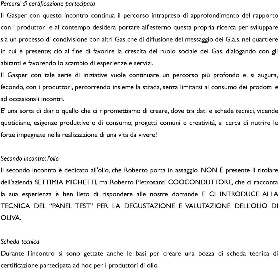 Il Gasper con tale serie di iniziative vuole continuare un percorso più profondo e, si augura, fecondo, con i produttori, percorrendo insieme la strada, senza limitarsi al consumo dei prodotti e ad