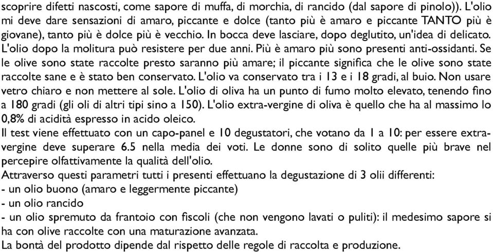 In bocca deve lasciare, dopo deglutito, un'idea di delicato. L'olio dopo la molitura può resistere per due anni. Più è amaro più sono presenti anti-ossidanti.